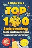 The Top 100 Interesting Facts and Inventions: Incredible Discoveries for Curious Kids That Will Make Them Laugh, Learn, and Think