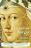 Lucrezia Borgia: Life, Love, and Death in Renaissance Italy