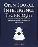 Open Source Intelligence Techniques: Resources for Searching and Analyzing Online Information