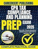 CPA TAX COMPLIANCE AND PLANNING EXAM PREP 2025: Over 260+ Practice Questions, detailed Answer Explanations and Exam Tips