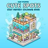 Cute Spots Cozy Fantasy Coloring Book for Teens and Adults: Adorable Scenes of Fantasy Retreats and Third Places for Relaxing Coloring