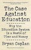 The Case against Education: Why the Education System Is a Waste of Time and Money