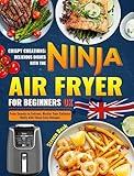Crispy Creations: Delicious Dishes with the Ninja Air Fryer for Beginners: From Snacks to Entrees, Master Your Culinary Skills with These Easy Recipes