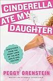 Cinderella Ate My Daughter: Dispatches from the Front Lines of the New Girlie-Girl Culture