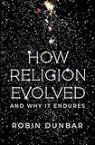 How Religion Evolved: And Why It Endures