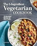 The 5-Ingredient Vegetarian Cookbook: 75 Effortless Recipes for Busy Cooks