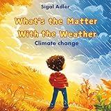 What's the Matter With the Weather: Book about weather for kids, Climate Change, Greenhouse effect, Global warming (My first Children's Science Books)