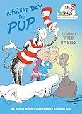 A Great Day for Pup: All About Wild Babies (The Cat in the Hat's Learning Library)