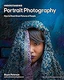 Understanding Portrait Photography: How to Shoot Great Pictures of People Anywhere