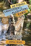 All Things Crocodiles & Alligators For Kids: Filled With Plenty of Facts, Photos, and Fun to Learn all About Crocs & Gators