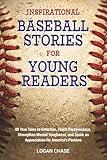 Inspirational Baseball Stories for Young Readers: 48 True Tales to Entertain, Teach Perseverance, Strengthen Mental Toughness, and Spark an Appreciation for America’s Pastime