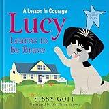 Lucy Learns to Be Brave: A Lesson in Courage – Help Children Ages 3-6 to Move Past Worry, Fear, and Anxious Feelings (The Daystar Dogs)