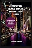 HOUSTON TEXAS TRAVEL GUIDE 2024-2025: Discover the Heart of the Lone Star State: Your Ultimate Companion to Houston's Rich Culture, Vibrant ... Adventures (Comprehensive Travel Guides)