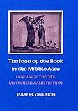 The Idea of the Book in the Middle Ages: Language Theory, Mythology, and Fiction