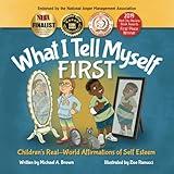 What I Tell Myself FIRST: Children's Real World Affirmations of Self Esteem (What I Tell Myself Family Building Tools)