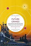 Future Crimes: Mysteries and Detection through Time and Space (British Library Science Fiction Classics)