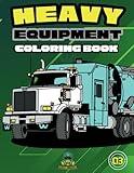 Heavy Equipment Coloring Book: 60 Cool & Unique Heavy Equipment Vehicles | For Ages 4-18+
