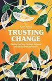 Trusting Change: Finding Our Way Through Personal and Global Transformation