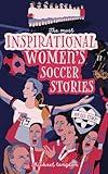 The Most Inspirational Women's Soccer Stories Of All Time