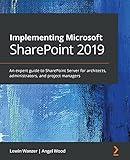 Implementing Microsoft SharePoint 2019: An expert guide to SharePoint Server for architects, administrators, and project managers