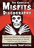 The Complete Misfits Discography: Authorized Releases and Bootlegs, Including Recordings by Danzig, Samhain and The Undead