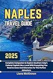 Naples Travel Guide: 2025 Complete Companion to Explore Southern Italy’s Cultural Capital Like a Local With Everything You Need to Know And Itineraries ... The Complete Travel Guide Series Book 4)