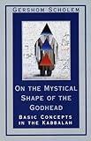 On the Mystical Shape of the Godhead: Basic Concepts in the Kabbalah (Mysticism and Kabbalah)