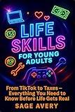 Life Skills for Young Adults – Volume 1: From TikTok to Taxes – Everything You Need to Know Before Life Gets Real: How to Budget, Cook, Job Hunt, and Manage ... Hits You (The Essential Life Skills Series)