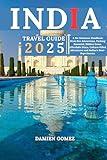India Travel Guide 2025: A No-Nonsense Handbook: Must-See Attractions, Packing Essential, Hidden Gems, Affordable Stays, Culture-Filled Adventures and India’s Best-Kept Secrets