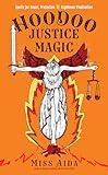 Hoodoo Justice Magic: Spells for Power, Protection and Righteous Vindication