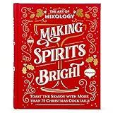 The Art of Mixology Making Spirits Bright: Toast the Season with More than 75 Christmas Cocktail Recipes