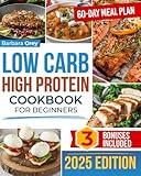 Low Carb High Protein Cookbook: Healthy, Quick, and Flavorful Low-Carb, Protein-Rich Recipes to Lose Weight and Build Muscle with Ease in Just 28 Days | Includes Expert Advice & a 60-Day Meal Plan