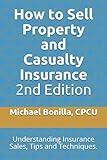 How to Sell Property and Casualty Insurance 2nd Edition: Understanding Insurance Sales, Tips and Techniques.