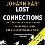 Lost Connections: Uncovering the Real Causes of Depression - and the Unexpected Solutions