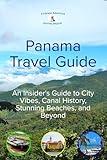 Panama Travel Guide: An Insider's Guide to City Vibes, Canal History, Stunning Beaches, and Beyond