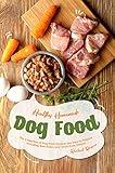 Healthy Homemade Dog Food: This Collection of Dog Food Recipes are Easy to Prepare - Including Raw, Paleo and Grain-Free Dishes!