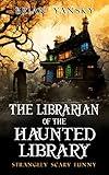 The Librarian of the Haunted Library: Supernatural Horror Comedy Suspense (Strangely Scary Funny Book 1)