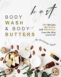 Best Body Wash & Body Butters: DIY Recipes to Cleanse and Moisturize: Love the Skin you're in!