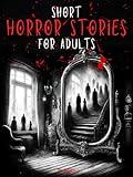 Short Horror Stories For Adults: Five Chilling Narratives: Adult Horror Anthology with Haunted Houses, Spectral Mysteries, and Paranormal Phenomena, Unleashing Dread, Curiosity, Thrills for Adults