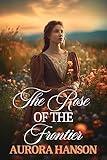 The Rose of the Frontier: A Historical Western Romance Novel (Brides of the Untamed Frontier)