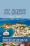 ST. BARTS TRAVEL GUIDE: (Photos and maps) Affordable luxury France island escape in the Caribbean, safe resorts, private beaches, boat tours, ... European Travel Guides For Families & Solos)