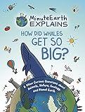 MinuteEarth Explains: How Did Whales Get So Big? And Other Curious Questions about Animals, Nature, Geology, and Planet Earth (Science Book for Kids)