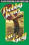 Bobby Jones on Golf: The Classic Instructional by Golf's Greatest Legend