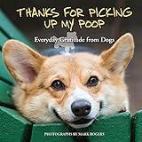 Thanks for Picking Up My Poop: Everyday Gratitude from Dogs