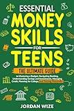 Essential Money Skills for Teens: The Ultimate Guide to Mastering a Budget, Navigating Banking, Understanding Savings and Investments, Managing ... Financially! (Teen Essentials Series)