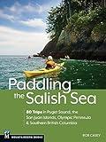 Paddling the Salish Sea: 80 Trips in Puget Sound, the San Juan Islands, Olympic Peninsula & Southern British Columbia