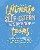 The Ultimate Self-Esteem Workbook for Teens: Overcome Insecurity, Defeat Your Inner Critic, and Live Confidently (Health and Wellness Workbooks for Teens)