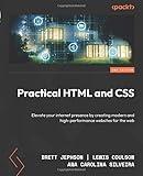 Practical HTML and CSS: Elevate your internet presence by creating modern and high-performance websites for the web