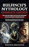 Bulfinch’s Mythology Complete Edition (Annotated): The Age of Fable, The Age of Chivalry and Legends of Charlemagne: Gods, Heroes and Monsters from the Norse, Greek and Arthurian Myths covered inside