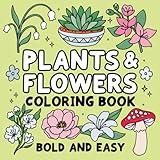 Bold and Easy Plants & Flowers Coloring Book: Simple and Relaxing Designs Featuring Nature-Themed Illustrations for Adults and Kids to Color